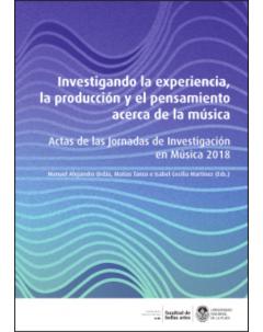 Investigando la experiencia, la producción y el pensamiento acerca de la música: Actas de las Jornadas de Investigación en Música 2018