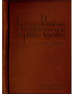 Los tiempos prehistóricos y protohistóricos en la República Argentina: Segunda edición, corregida y actualizada