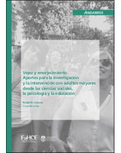 Vejez y envejecimiento: Aportes para la investigación y la intervención con adultos mayores desde las ciencias sociales, la psicología y la educación