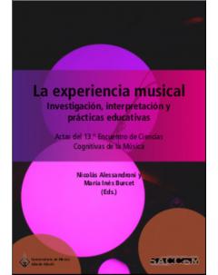 La Experiencia Musical: investigación, interpretación y prácticas educativas: Actas del 13.º Encuentro de Ciencias Cognitivas de la Música