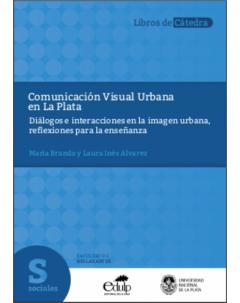 Comunicación Visual Urbana en La Plata: Diálogos e interacciones en la imagen urbana, reflexiones para la enseñanza