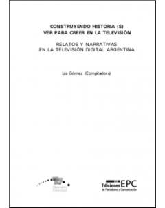 Construyendo historia(s). Ver para creer en la televisión: Relatos y narrativas en la Televisión Digital Argentina