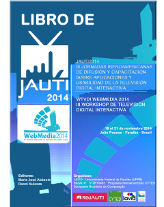 Libro de jAUTI 2014: III Jornadas Iberoamericanas de Difusión y Capacitación sobre Aplicaciones y Usabilidad de la Televisión Digital Interactiva y WTVDI Webmedia 2014 III Workshop de Televisión Digital Interactiva