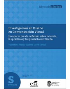 Investigación en Diseño en Comunicación Visual: Un aporte para la reflexión sobre la teoría, las prácticas y los productos de Diseño