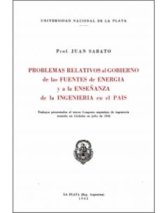 Problemas relativos al gobierno de las fuentes de energía y a la enseñanza de la Ingeniería en el país: Trabajos presentados al tercer Congreso Argentino de Ingeniería reunido en Córdoba en julio de 1942