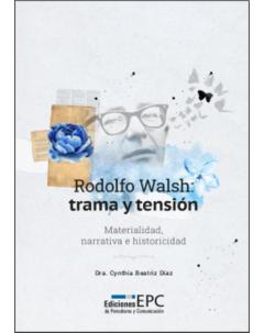 Rodolfo Walsh: Materialidad, narrativa e historicidad