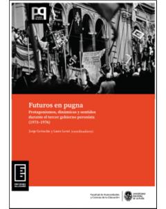 Futuros en pugna: Protagonismos, dinámicas y sentidos durante el tercer gobierno peronista (1973-1976)