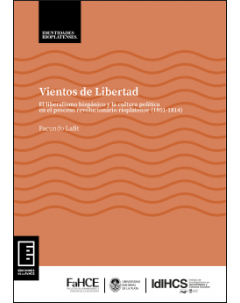 Vientos de libertad: El liberalismo hispánico y la cultura política en el proceso revolucionario rioplatense (1801-1814)
