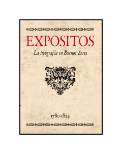 Expósitos: La tipografía en Buenos Aires. 1780-1824