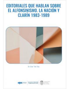 Editoriales que hablan sobre el alfonsinismo: La Nación y Clarín 1983-1989