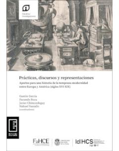 Prácticas, discursos y representaciones: Aportes para una historia de la temprana modernidad entre Europa y América (siglos XVI-XIX)