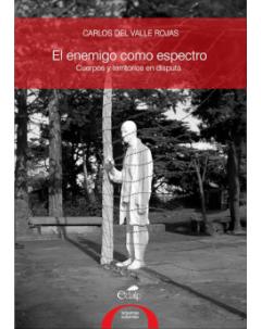 El enemigo como espectro: Cuerpos y territorios en disputa