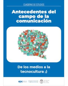 Antecedentes del campo de la comunicación. De los medios a la tecnocultura: Cuaderno de estudios
