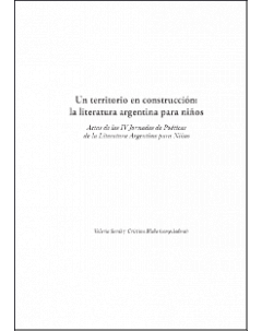 Un territorio en construcción: la literatura argentina para niños: Actas de las IV Jornadas de Poéticas de la Literatura Argentina para Niños