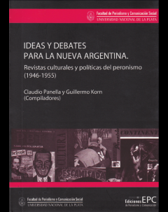 Ideas y debates para la nueva Argentina: Revistas culturales y políticas del peronismo (1946-1955). Volumen I