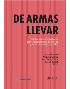 De armas llevar: Estudios socioantropológicos sobre los quehaceres de los policías y las fuerzas de seguridad