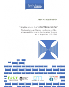 "¡Ni yanquis, ni marxistas! Nacionalistas": Nacionalismo, militancia y violencia política: el caso del Movimiento Nacionalista Tacuara en la Argentina, 1955-1966