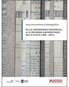 Guía documental y bibliográfica: de la universidad provincial a la reforma universitaria en La Plata 1890-1921